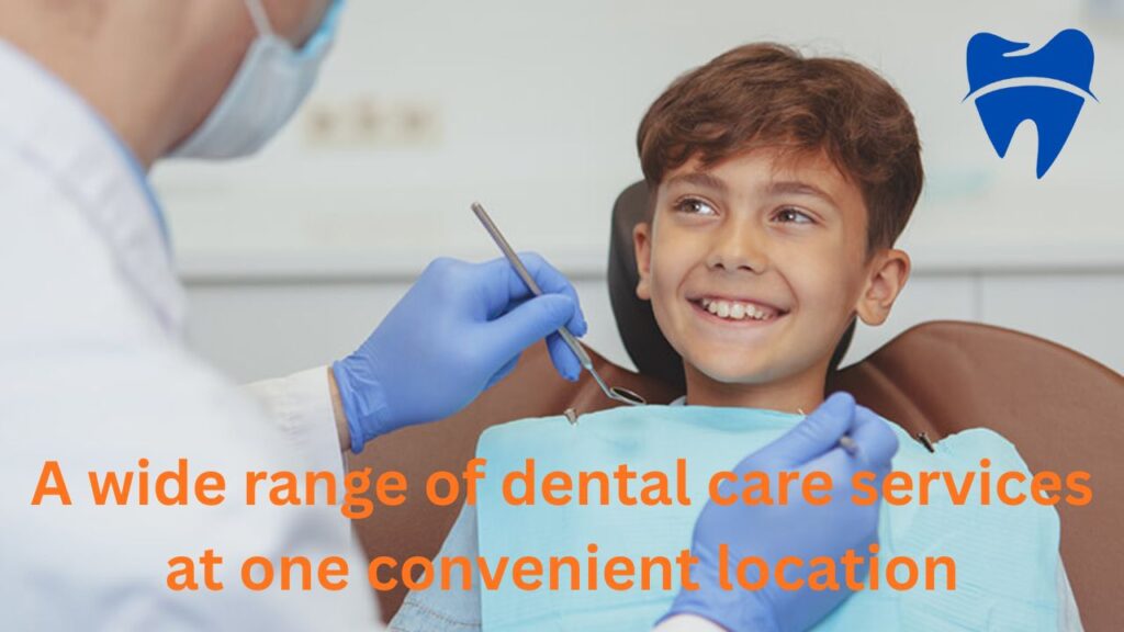 A wide range of dental care services at one convenient location